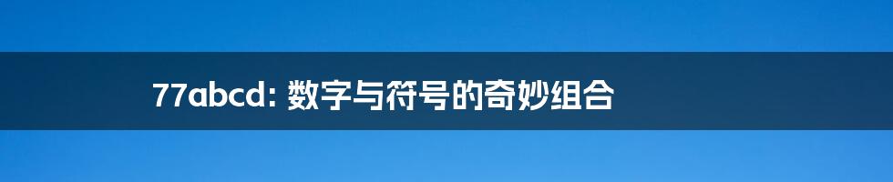 77abcd: 数字与符号的奇妙组合