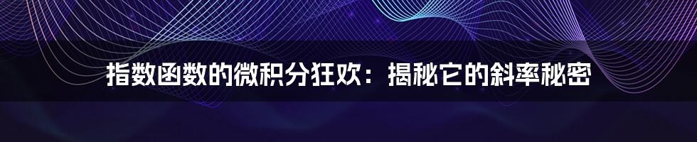 指数函数的微积分狂欢:揭秘它的斜率秘密