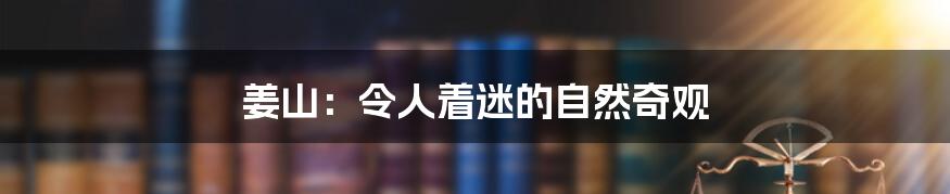 姜山：令人着迷的自然奇观