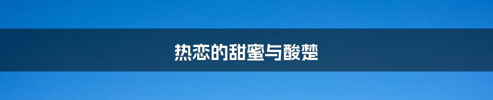 热恋的甜蜜与酸楚