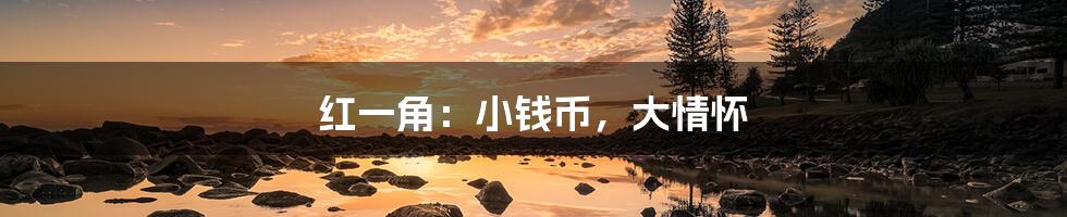 红一角:小钱币,大情怀
