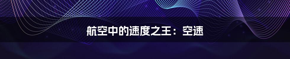 航空中的速度之王:空速