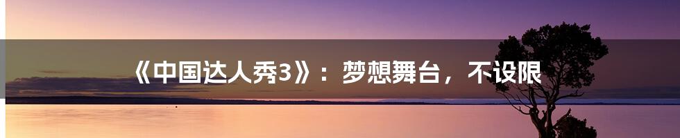 《中国达人秀3》：梦想舞台，不设限