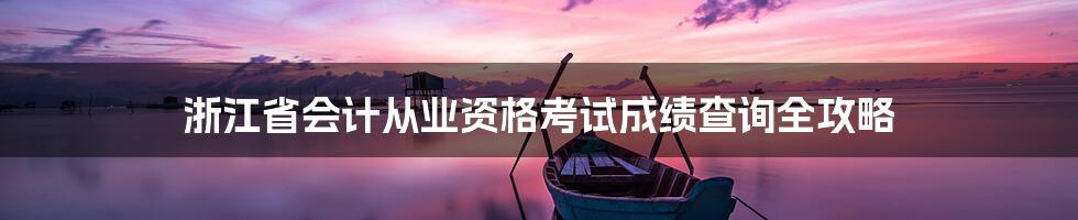 浙江省会计从业资格考试成绩查询全攻略