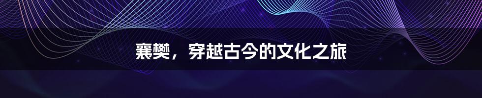 襄樊,穿越古今的文化之旅