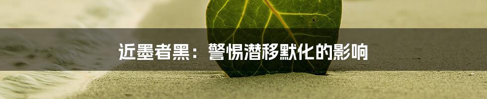 近墨者黑：警惕潜移默化的影响