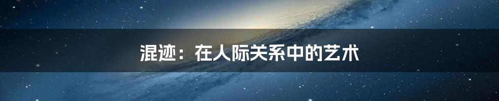 混迹:在人际关系中的艺术