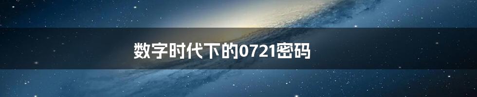 数字时代下的0721密码