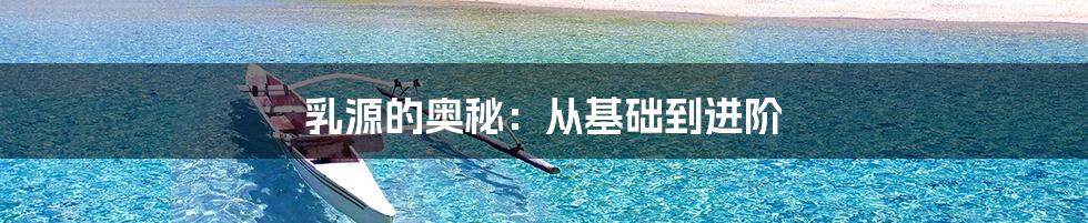 乳源的奥秘：从基础到进阶