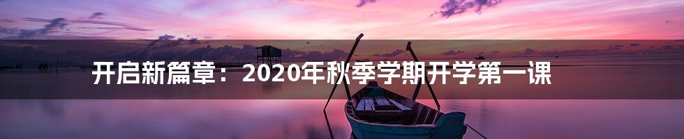 开启新篇章：2020年秋季学期开学第一课