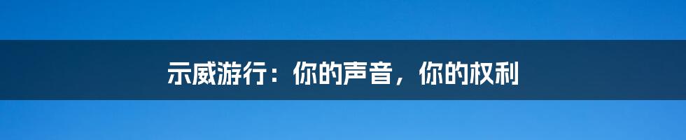 示威游行:你的声音,你的权利