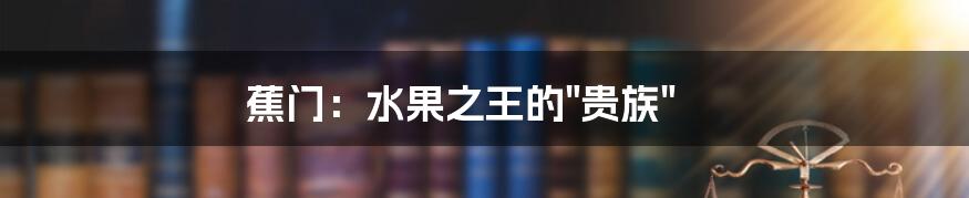 蕉门:水果之王的"贵族"