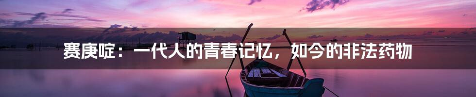 赛庚啶：一代人的青春记忆，如今的非法药物