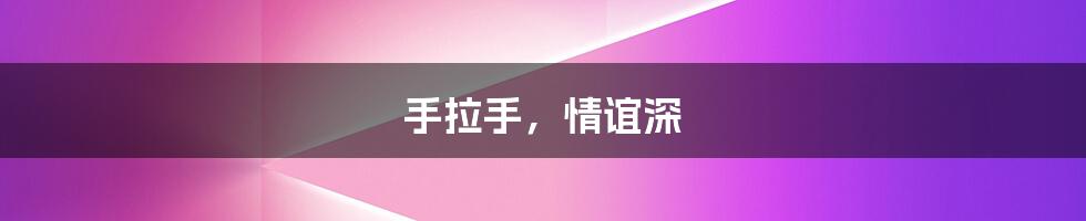 手拉手，情谊深