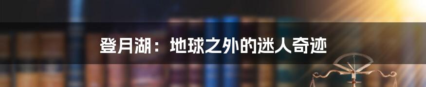 登月湖:地球之外的迷人奇迹