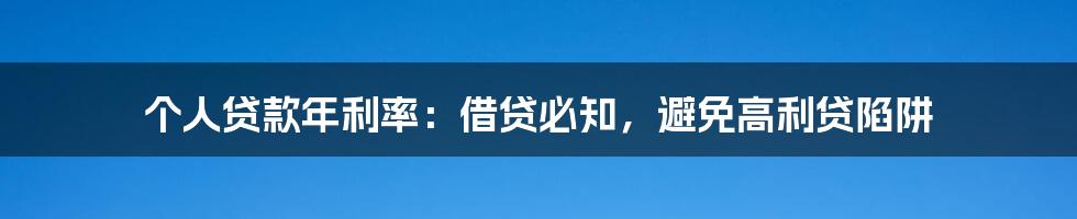 个人贷款年利率：借贷必知，避免高利贷陷阱