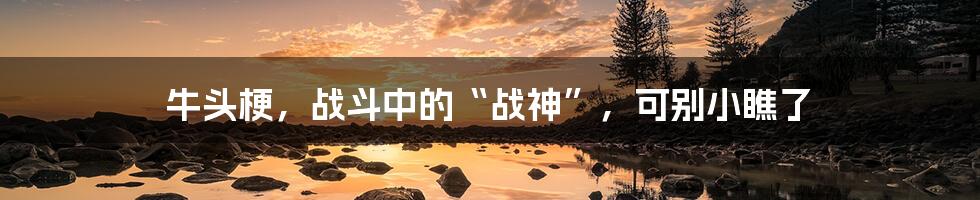 牛头梗，战斗中的“战神”，可别小瞧了