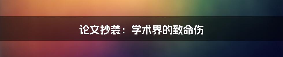 论文抄袭：学术界的致命伤