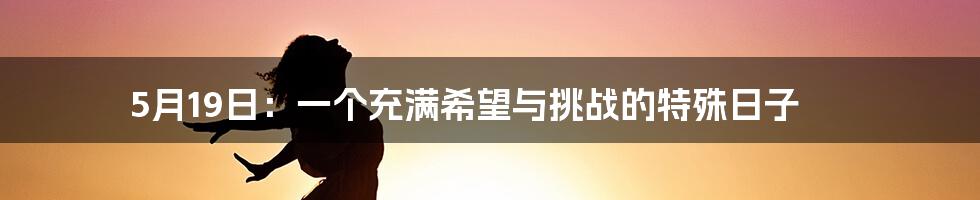 5月19日:一个充满希望与挑战的特殊日子