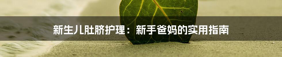 新生儿肚脐护理：新手爸妈的实用指南