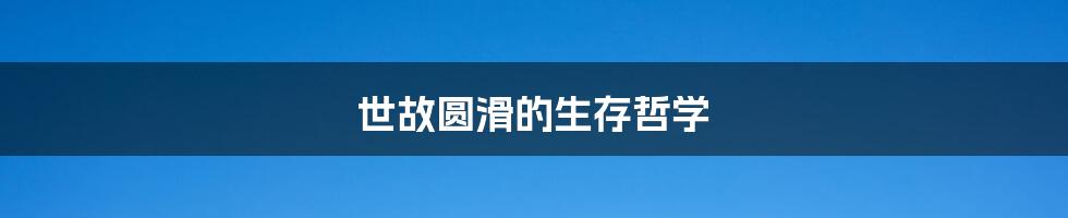 世故圆滑的生存哲学
