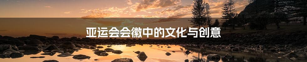 亚运会会徽中的文化与创意