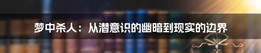 梦中杀人：从潜意识的幽暗到现实的边界