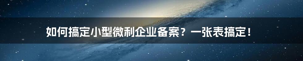 如何搞定小型微利企业备案？一张表搞定！