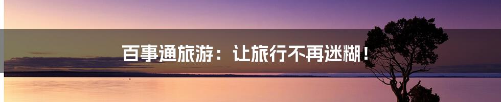 百事通旅游:让旅行不再迷糊!
