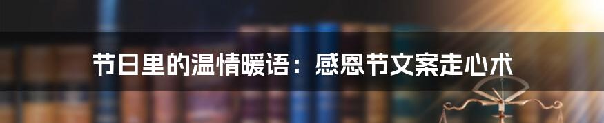 节日里的温情暖语:感恩节文案走心术
