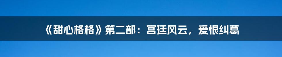 《甜心格格》第二部：宫廷风云，爱恨纠葛