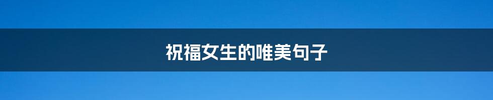 祝福女生的唯美句子