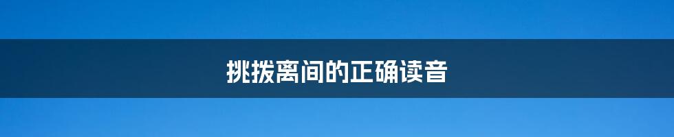 挑拨离间的正确读音