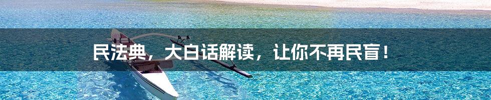 民法典,大白话解读,让你不再民盲!