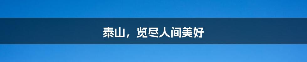 泰山,览尽人间美好