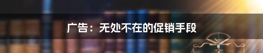 广告:无处不在的促销手段