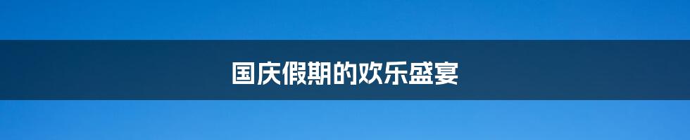 国庆假期的欢乐盛宴
