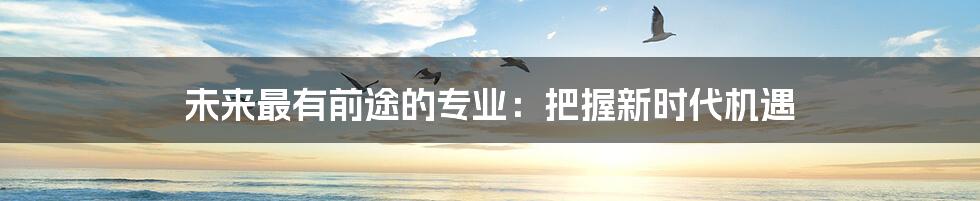 未来最有前途的专业:把握新时代机遇