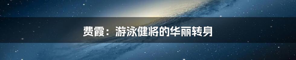 费霞：游泳健将的华丽转身