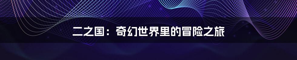 二之国:奇幻世界里的冒险之旅
