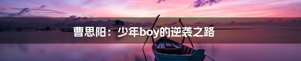 曹思阳：少年boy的逆袭之路