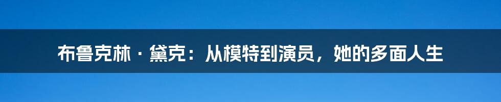 布鲁克林·黛克:从模特到演员,她的多面人生