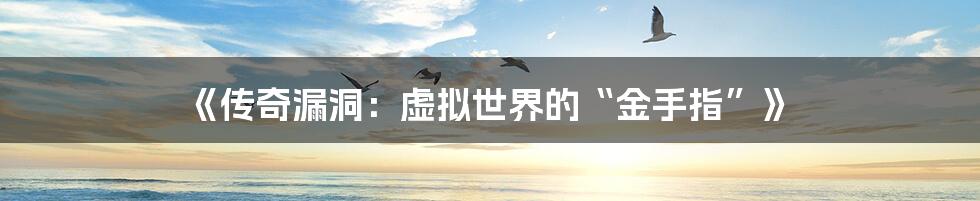 《传奇漏洞：虚拟世界的“金手指”》