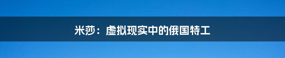 米莎:虚拟现实中的俄国特工