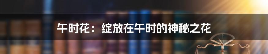 午时花：绽放在午时的神秘之花