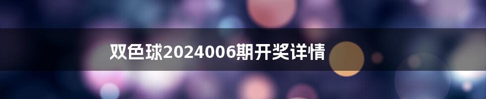 双色球2024006期开奖详情