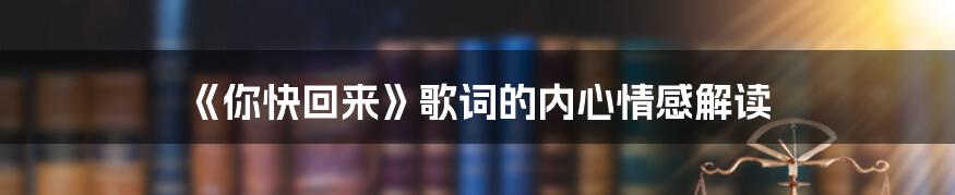 《你快回来》歌词的内心情感解读