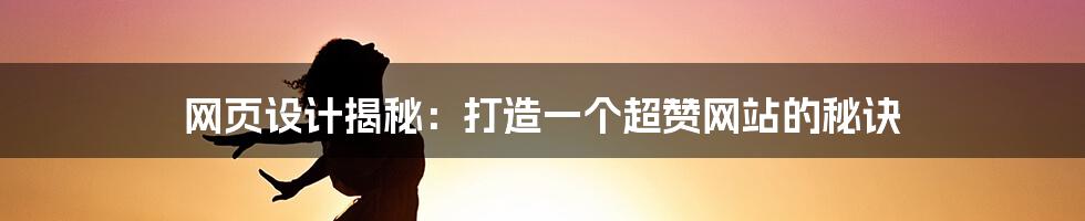 网页设计揭秘:打造一个超赞网站的秘诀