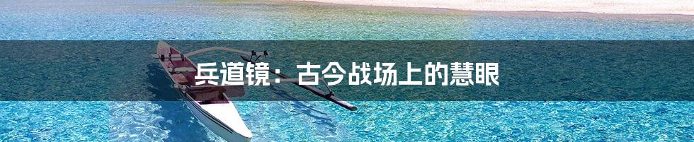 兵道镜:古今战场上的慧眼