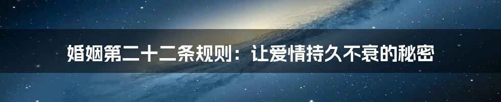 婚姻第二十二条规则:让爱情持久不衰的秘密
